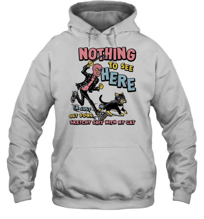 Nothing to see here i am just out doing sketchy shit with my cat T Unisex Hoodie