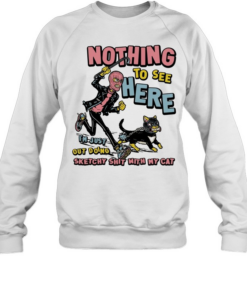 Nothing to see here i am just out doing sketchy shit with my cat T Unisex Sweatshirt