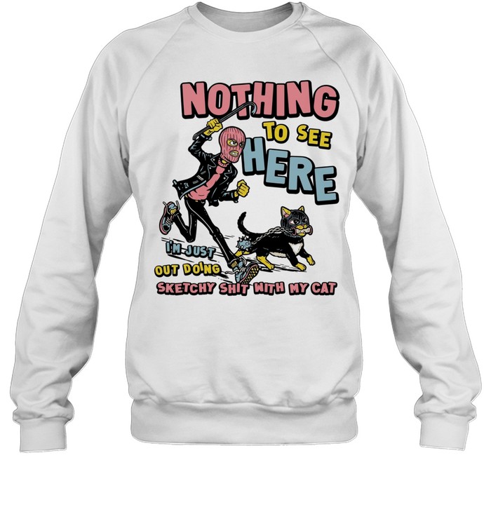 Nothing to see here i am just out doing sketchy shit with my cat T Unisex Sweatshirt