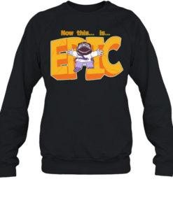 Now this is Epic  Unisex Sweatshirt