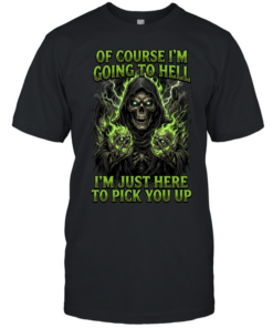 Of Course I'm Going To Hell I'm Just Here To Pick You Up T Classic Men's T-shirt