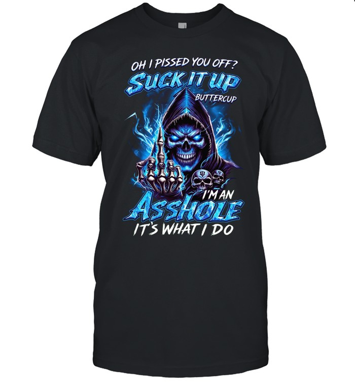 Oh I Pissed You Off Suck It Up Buttercup I’m An Asshole It’s What I Do T Classic Men's T-shirt