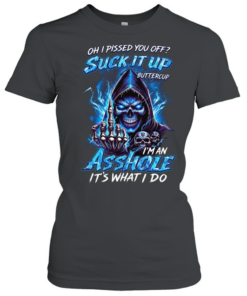 Oh I Pissed You Off Suck It Up Buttercup I’m An Asshole It’s What I Do T Classic Women's T-shirt