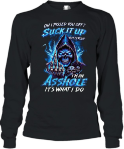 Oh I Pissed You Off Suck It Up Buttercup I’m An Asshole It’s What I Do T Long Sleeved T-shirt