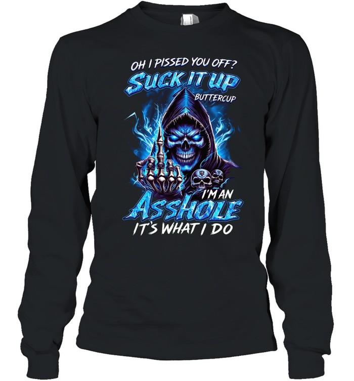 Oh I Pissed You Off Suck It Up Buttercup I’m An Asshole It’s What I Do T Long Sleeved T-shirt