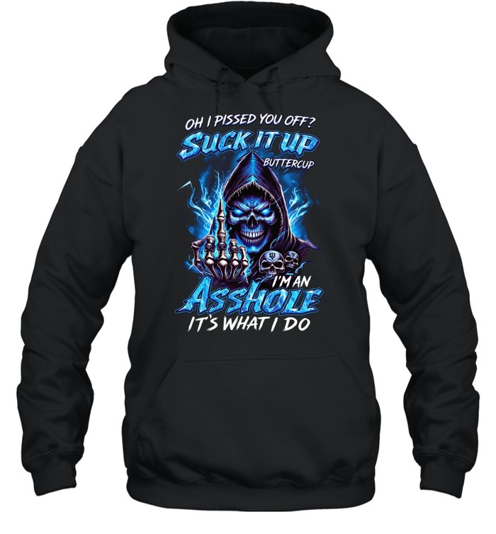 Oh I Pissed You Off Suck It Up Buttercup I’m An Asshole It’s What I Do T Unisex Hoodie