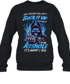 Oh I Pissed You Off Suck It Up Buttercup I’m An Asshole It’s What I Do T Unisex Sweatshirt