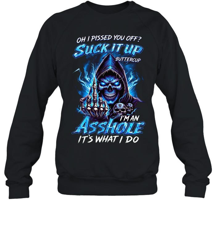 Oh I Pissed You Off Suck It Up Buttercup I’m An Asshole It’s What I Do T Unisex Sweatshirt