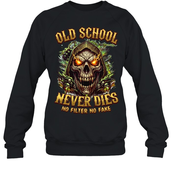Old School Never Dies No Filter No Fake Unisex Sweatshirt