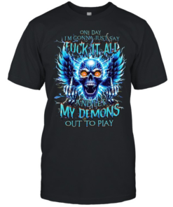 One Day I'm Gonna Just Say Fuck It All And Let My Demons Out To Play  Classic Men's T-shirt