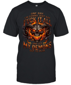 One Day I'm Gonna Just Say Fuck It All And Let My Demons Out To Play T Classic Men's T-shirt