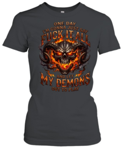 One Day I'm Gonna Just Say Fuck It All And Let My Demons Out To Play T Classic Women's T-shirt