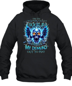 One Day I'm Gonna Just Say Fuck It All And Let My Demons Out To Play  Unisex Hoodie