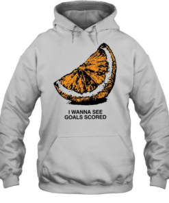 Orange I wanna see goals scored T Unisex Hoodie