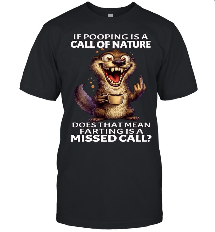 Otter If Pooping Is A Call Of Nature Does That Mean Farting Is A Missed Call Classic Men's T-shirt