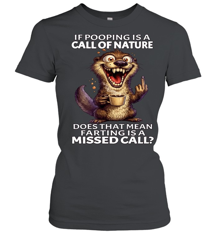 Otter If Pooping Is A Call Of Nature Does That Mean Farting Is A Missed Call Classic Women's T-shirt