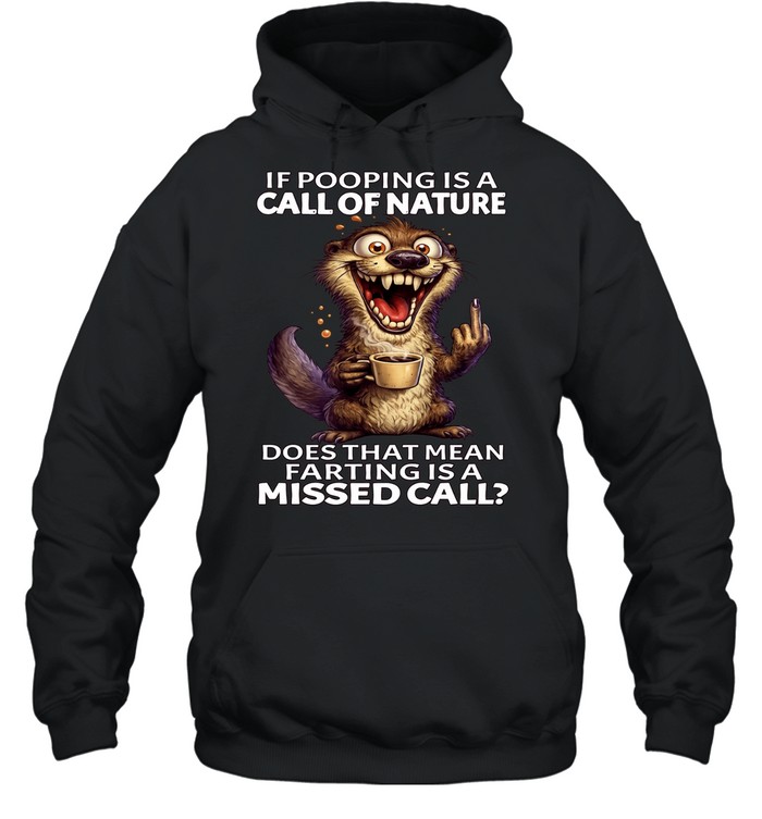 Otter If Pooping Is A Call Of Nature Does That Mean Farting Is A Missed Call Unisex Hoodie