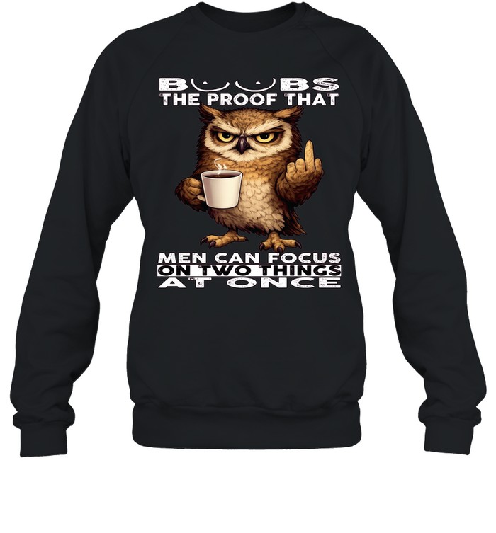 Owl Boobs The Proof That Men Can Focus On Two Things At Once Unisex Sweatshirt