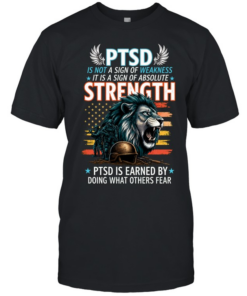 PTSD Is Not A Sign Of Weakness It Is A Sign Of Absolute Strength PTSD Is Earned By Doing What Others Fear T Classic Men's T-shirt