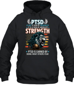 PTSD Is Not A Sign Of Weakness It Is A Sign Of Absolute Strength PTSD Is Earned By Doing What Others Fear T Unisex Hoodie
