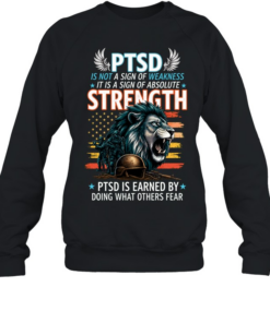 PTSD Is Not A Sign Of Weakness It Is A Sign Of Absolute Strength PTSD Is Earned By Doing What Others Fear T Unisex Sweatshirt