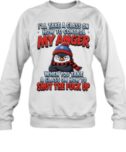 Penguin I’ll take a class on how to control my anger when you take a class on how to shut the fuck up  Unisex Sweatshirt