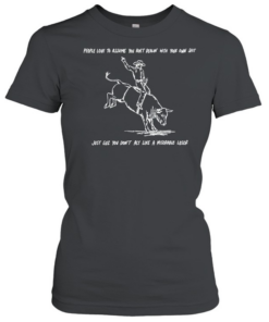 People love to assume you ain’t dealin with your own shit Cowboy T Classic Women's T-shirt