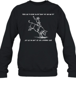 People love to assume you ain’t dealin with your own shit Cowboy T Unisex Sweatshirt
