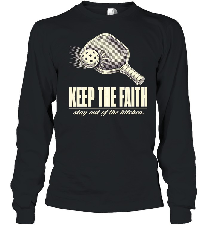 Pickleball keep the faith stay out of the kitchen T Long Sleeved T-shirt
