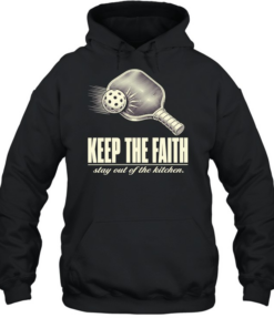 Pickleball keep the faith stay out of the kitchen T Unisex Hoodie