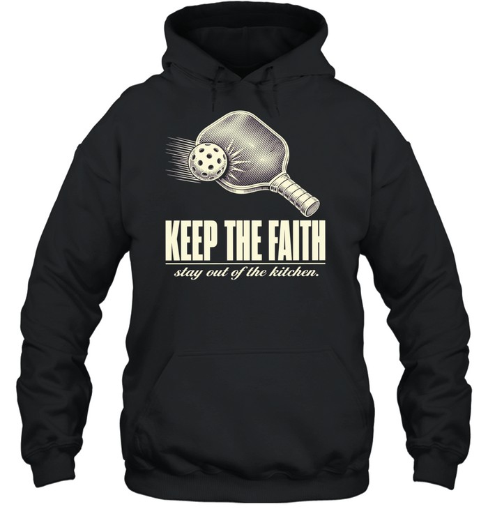 Pickleball keep the faith stay out of the kitchen T Unisex Hoodie