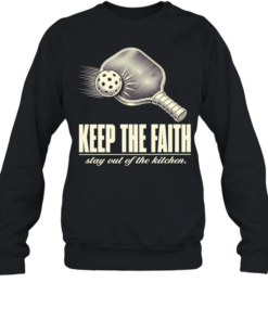 Pickleball keep the faith stay out of the kitchen T Unisex Sweatshirt