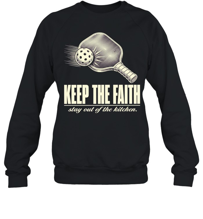 Pickleball keep the faith stay out of the kitchen T Unisex Sweatshirt