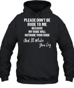 Please don’t be rude to me because my rude will outtrude your rude classic T Unisex Hoodie