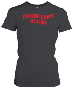 Please don’t hug me Classic Women's T-shirt