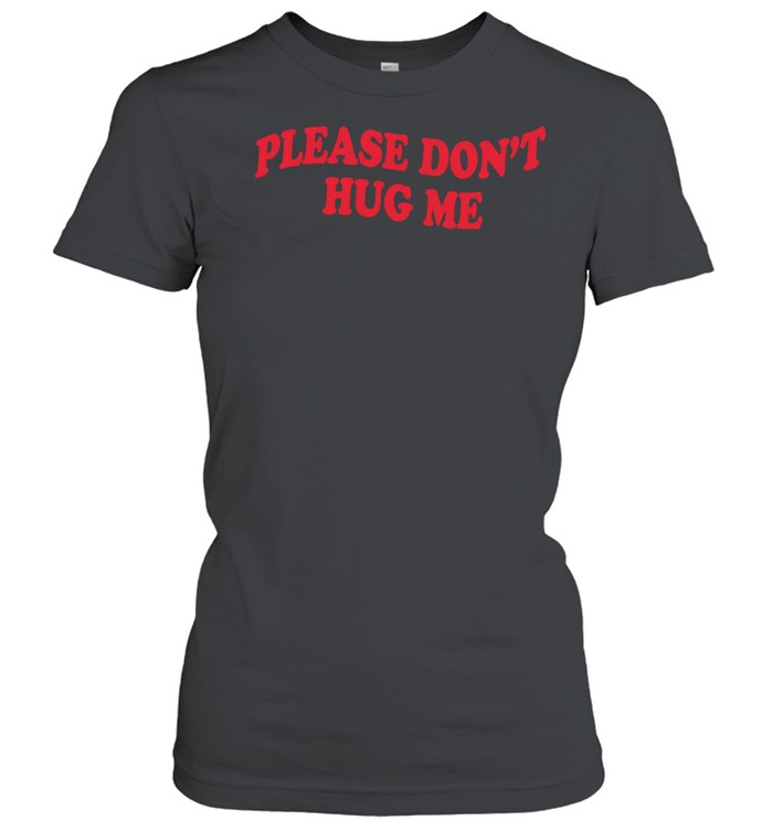 Please don’t hug me Classic Women's T-shirt