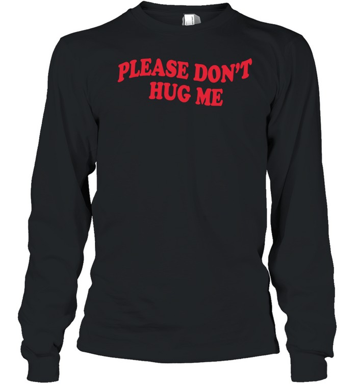 Please don’t hug me Long Sleeved T-shirt