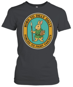Rabbit born to dilly dally forced to fight fascists  Classic Women's T-shirt