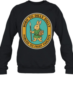 Rabbit born to dilly dally forced to fight fascists  Unisex Sweatshirt