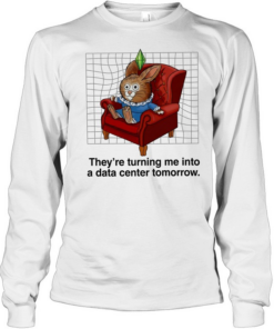 Rabbit they’re turning me into a data center tomorrow  Long Sleeved T-shirt