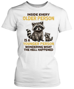 Raccoons Inside every older person is a younger person wondering what the hell T Classic Women's T-shirt