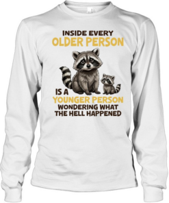 Raccoons Inside every older person is a younger person wondering what the hell T Long Sleeved T-shirt