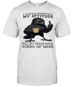 Raven I Could Improve My Attitude But My Insurance Doesn't Cover Those Kinds Of Meds  Classic Men's T-shirt