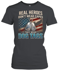 Real Heroes Don't Wear Capes They Wear Dog Tags  Classic Women's T-shirt