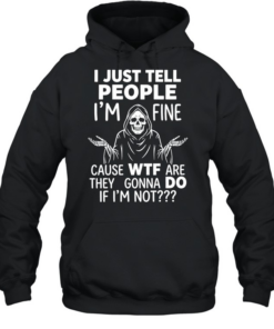 Reaper I just tell people I’m fine because wtf are they gonna do if I’m not  Unisex Hoodie