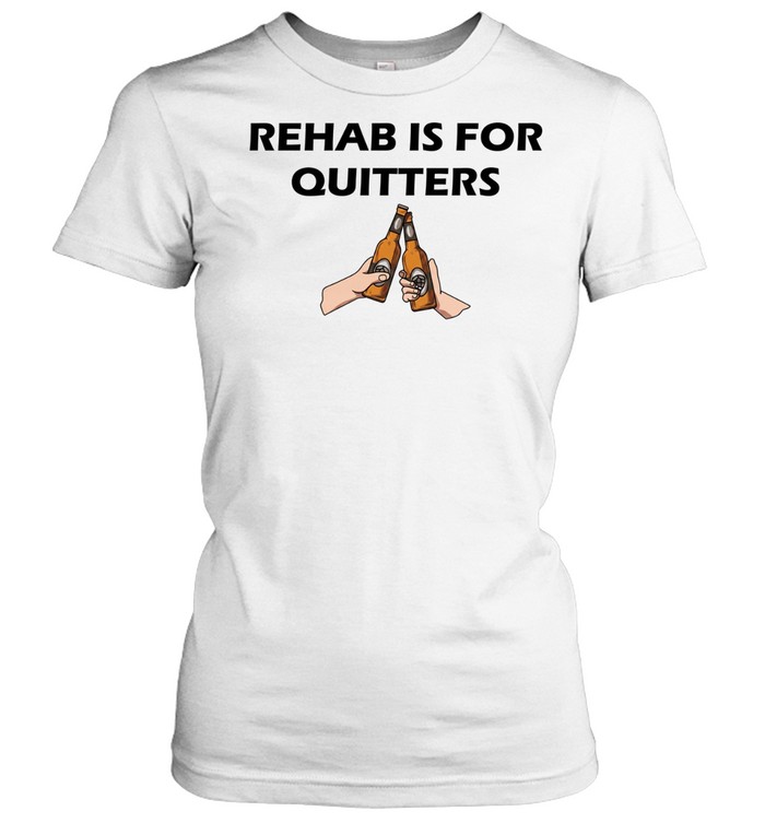 Rehab is for quitters beer Classic Women's T-shirt