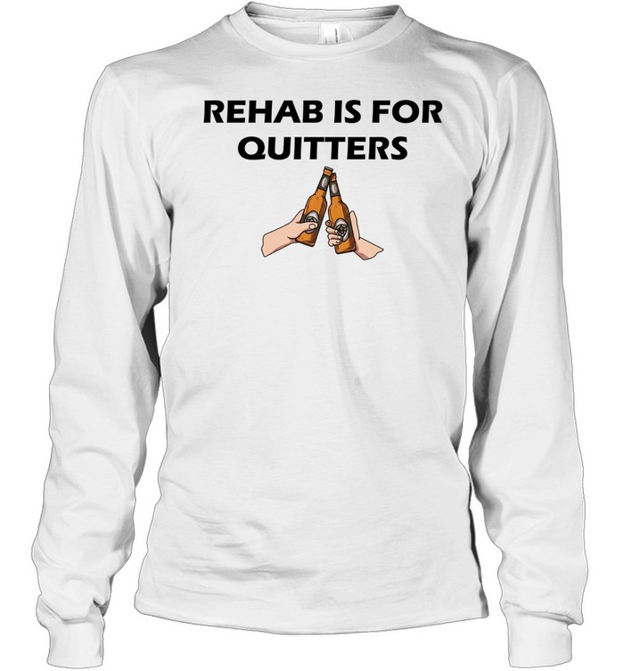 Rehab is for quitters beer Long Sleeved T-shirt