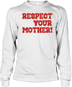 Respect your mother  Long Sleeved T-shirt