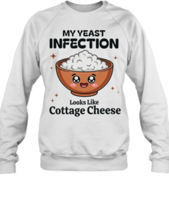Rice my yeast infection looks like cottage cheese T Unisex Sweatshirt