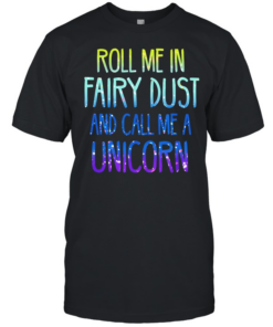 Roll me in fairy dust and call me a unicorn  Classic Men's T-shirt